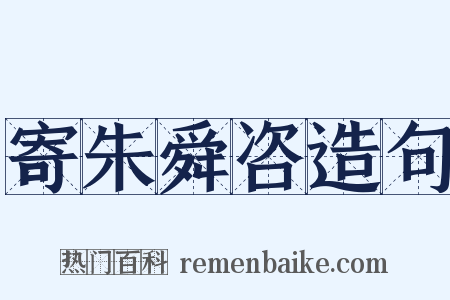 寄朱舜咨造句是什么意思的图片